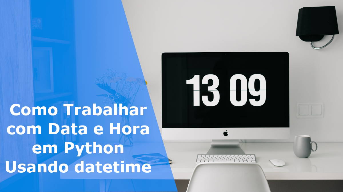 Como Trabalhar com Data e Hora em Python Usando datetime